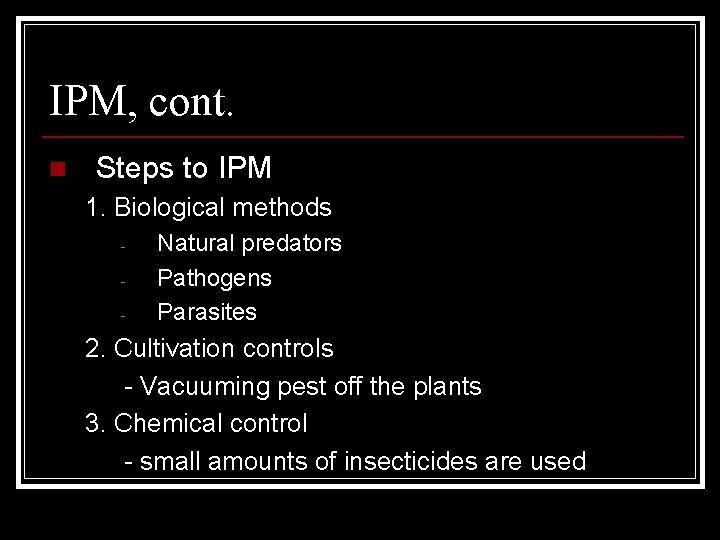 IPM, cont. n Steps to IPM 1. Biological methods - Natural predators Pathogens Parasites