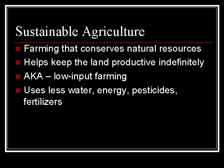 Sustainable Agriculture Farming that conserves natural resources n Helps keep the land productive indefinitely