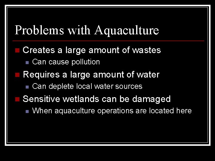Problems with Aquaculture n Creates a large amount of wastes n n Requires a