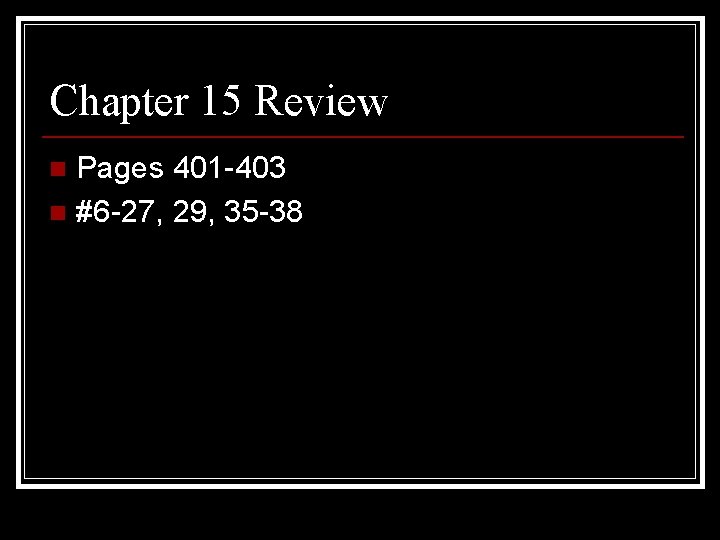 Chapter 15 Review Pages 401 -403 n #6 -27, 29, 35 -38 n 