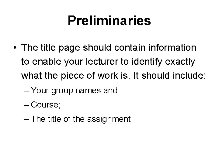 Preliminaries • The title page should contain information to enable your lecturer to identify