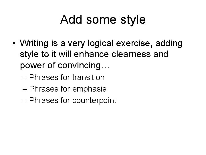 Add some style • Writing is a very logical exercise, adding style to it