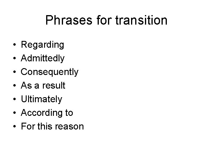 Phrases for transition • • Regarding Admittedly Consequently As a result Ultimately According to