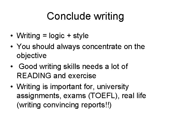 Conclude writing • Writing = logic + style • You should always concentrate on