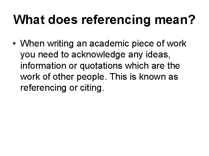 What does referencing mean? • When writing an academic piece of work you need