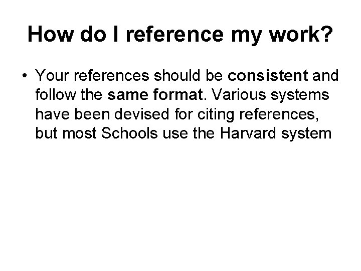 How do I reference my work? • Your references should be consistent and follow