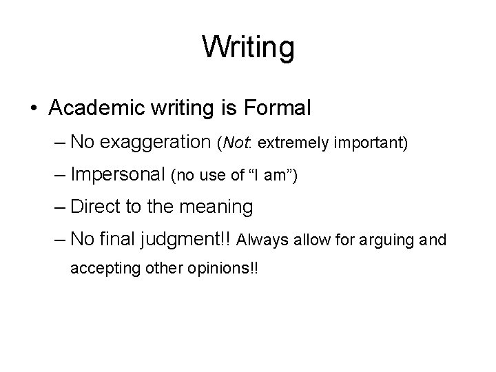 Writing • Academic writing is Formal – No exaggeration (Not: extremely important) – Impersonal