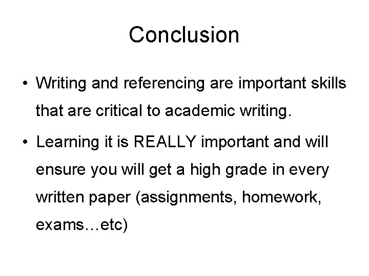 Conclusion • Writing and referencing are important skills that are critical to academic writing.