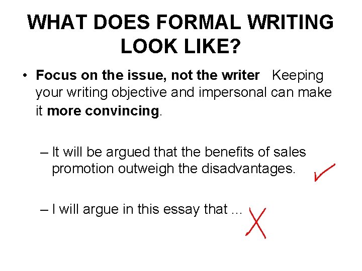 WHAT DOES FORMAL WRITING LOOK LIKE? • Focus on the issue, not the writer