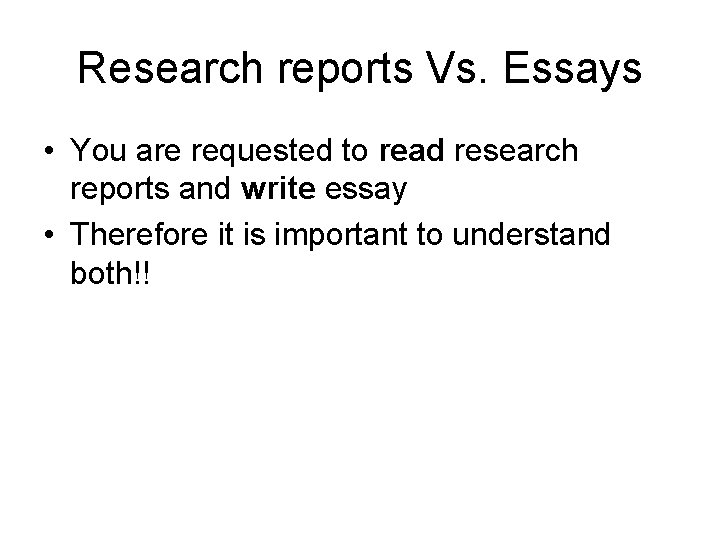 Research reports Vs. Essays • You are requested to read research reports and write