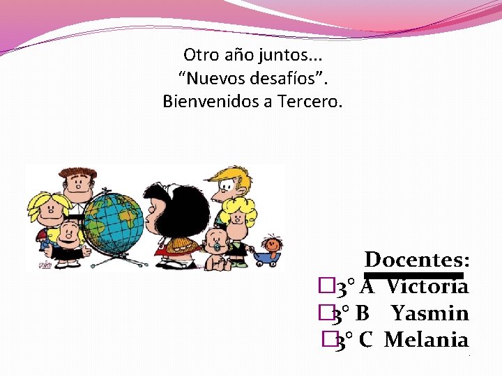 Otro año juntos. . . “Nuevos desafíos”. Bienvenidos a Tercero. Docentes: � 3° A