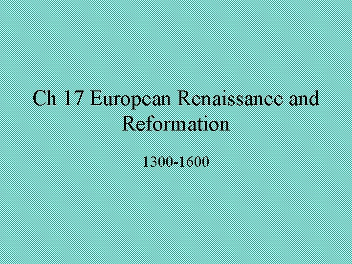 Ch 17 European Renaissance and Reformation 1300 -1600 