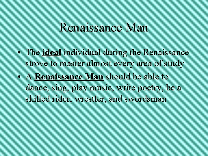 Renaissance Man • The ideal individual during the Renaissance strove to master almost every