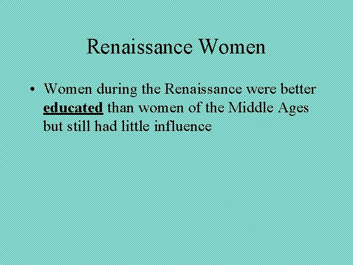 Renaissance Women • Women during the Renaissance were better educated than women of the