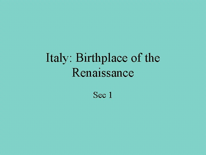 Italy: Birthplace of the Renaissance Sec 1 