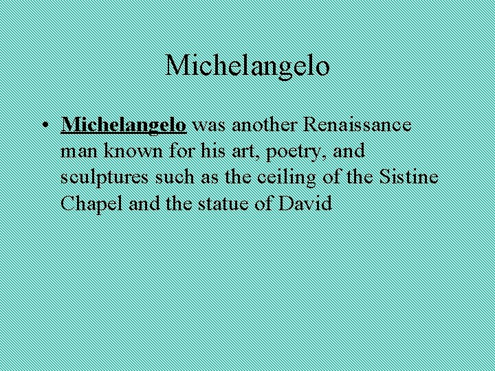 Michelangelo • Michelangelo was another Renaissance man known for his art, poetry, and sculptures