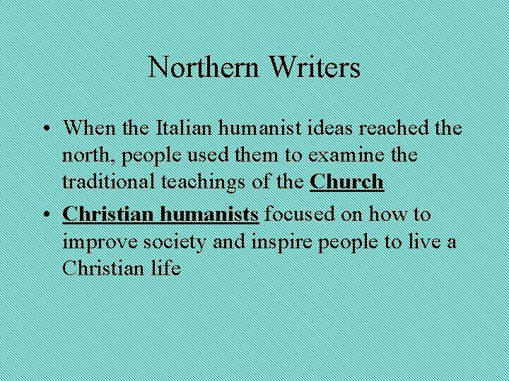 Northern Writers • When the Italian humanist ideas reached the north, people used them