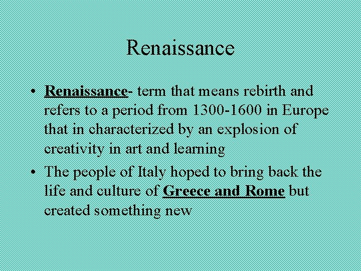 Renaissance • Renaissance- term that means rebirth and refers to a period from 1300