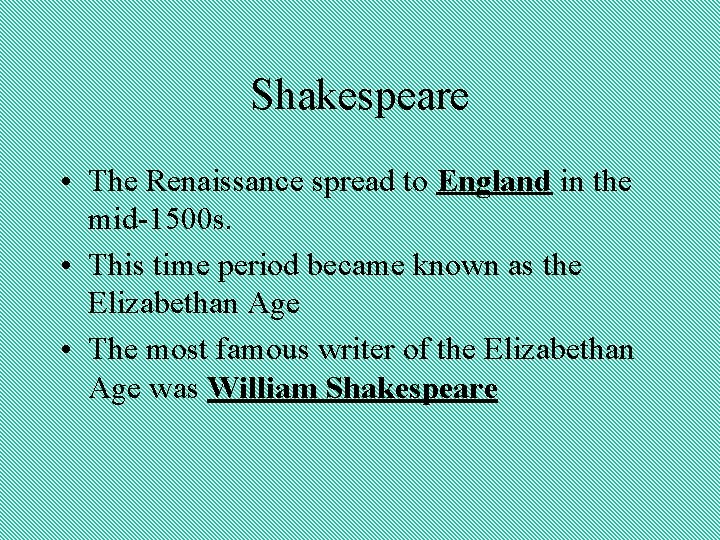 Shakespeare • The Renaissance spread to England in the mid-1500 s. • This time