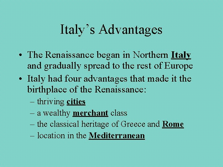 Italy’s Advantages • The Renaissance began in Northern Italy and gradually spread to the