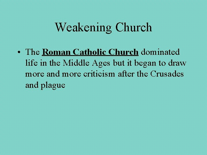 Weakening Church • The Roman Catholic Church dominated life in the Middle Ages but