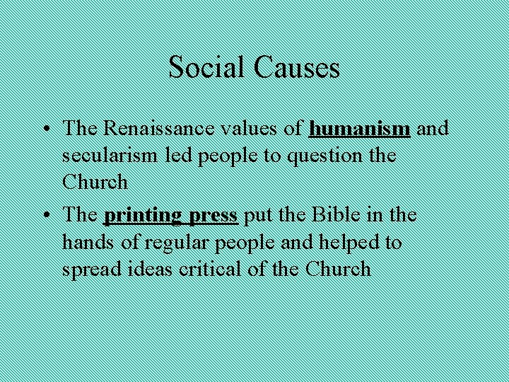 Social Causes • The Renaissance values of humanism and secularism led people to question
