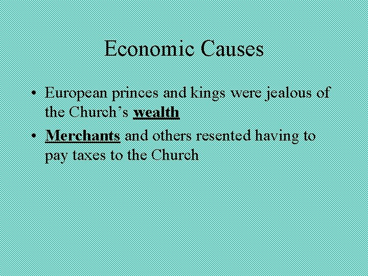 Economic Causes • European princes and kings were jealous of the Church’s wealth •