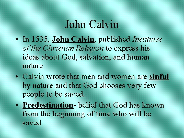 John Calvin • In 1535, John Calvin, published Institutes of the Christian Religion to