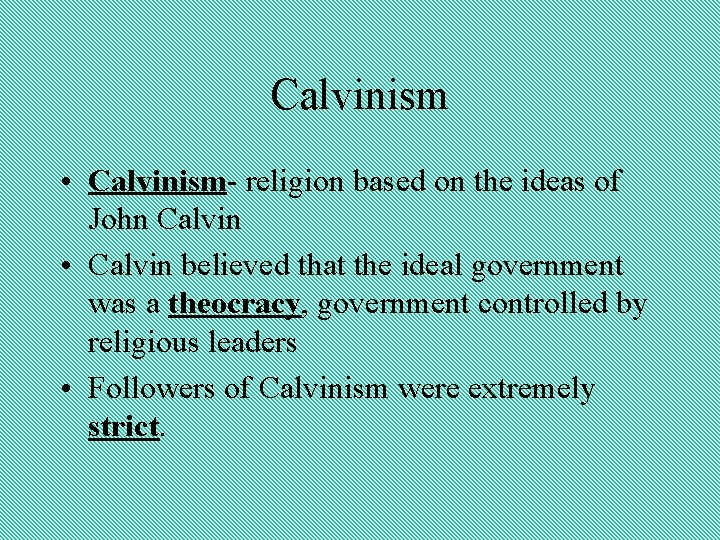 Calvinism • Calvinism- religion based on the ideas of John Calvin • Calvin believed