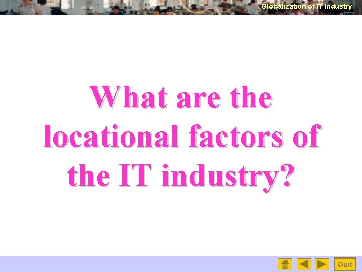 Globalization of IT Industry What are the locational factors of the IT industry? Quit