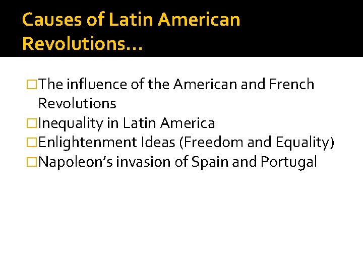 Causes of Latin American Revolutions… �The influence of the American and French Revolutions �Inequality