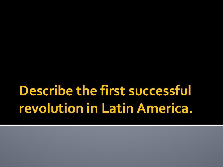 Describe the first successful revolution in Latin America. 