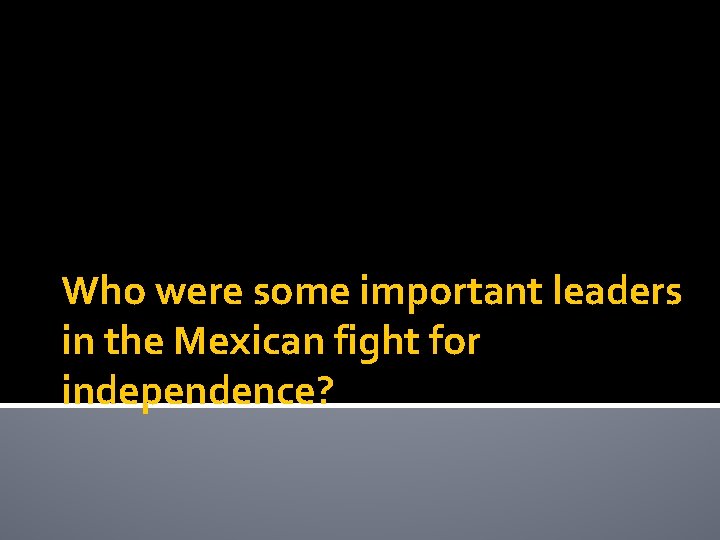 Who were some important leaders in the Mexican fight for independence? 