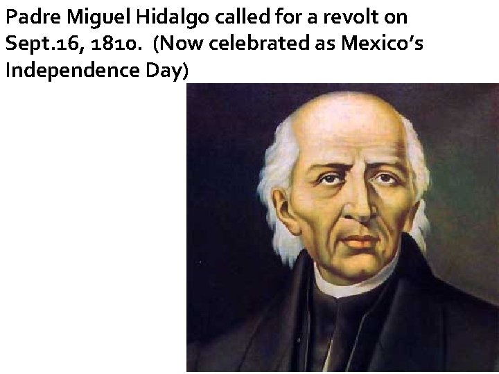 Padre Miguel Hidalgo called for a revolt on Sept. 16, 1810. (Now celebrated as