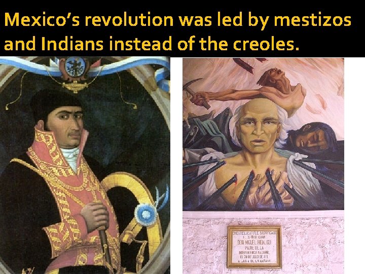 Mexico’s revolution was led by mestizos and Indians instead of the creoles. 