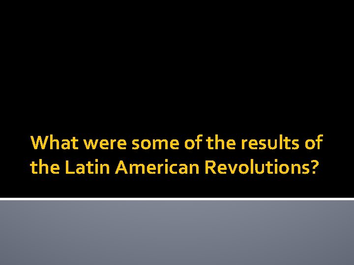 What were some of the results of the Latin American Revolutions? 