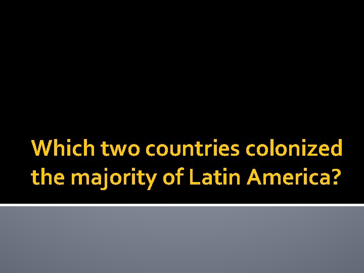 Which two countries colonized the majority of Latin America? 