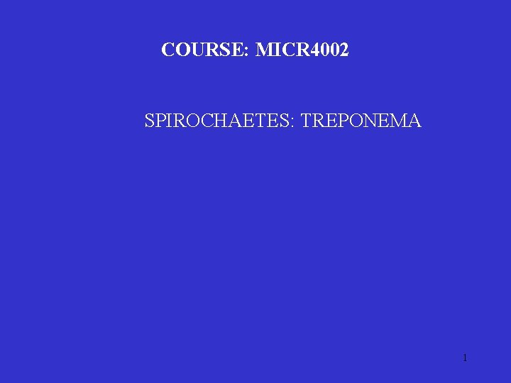 COURSE: MICR 4002 SPIROCHAETES: TREPONEMA 1 