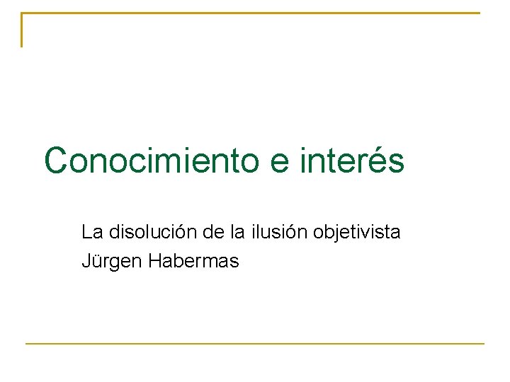 Conocimiento e interés La disolución de la ilusión objetivista Jürgen Habermas 