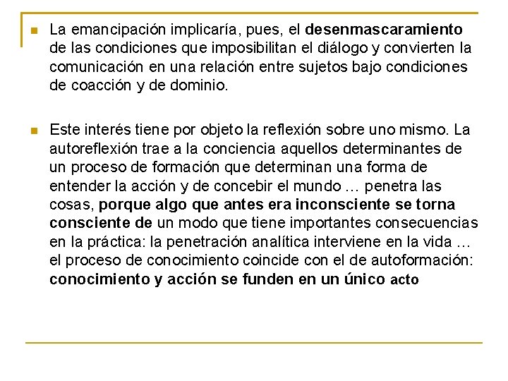  La emancipación implicaría, pues, el desenmascaramiento de las condiciones que imposibilitan el diálogo