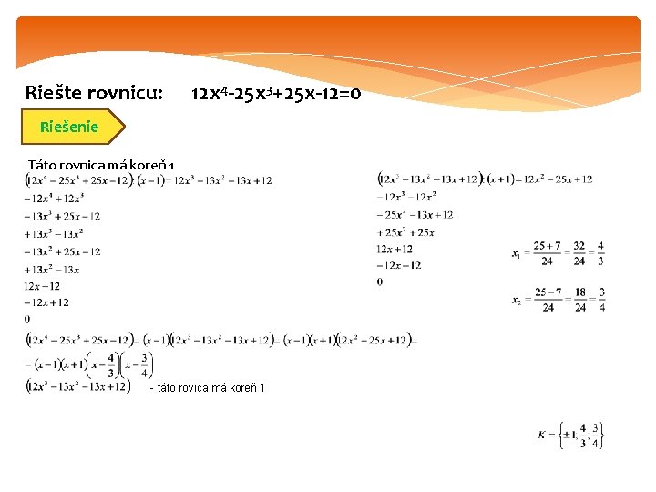 Riešte rovnicu: 12 x 4 -25 x 3+25 x-12=0 Riešenie Táto rovnica má koreň