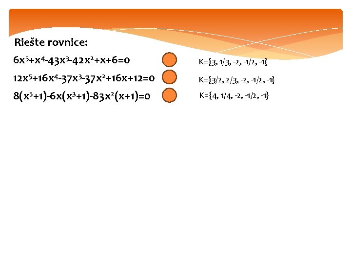 Riešte rovnice: 6 x 5+x 4 -43 x 3 -42 x 2+x+6=0 K={3, 1/3,