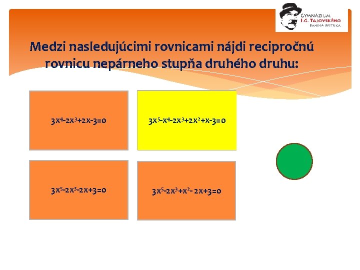 Medzi nasledujúcimi rovnicami nájdi recipročnú rovnicu nepárneho stupňa druhého druhu: 3 x 4 -2