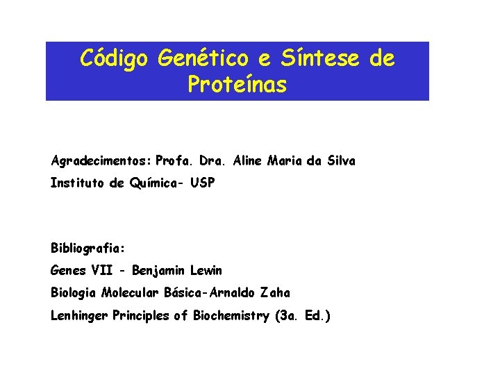 Código Genético e Síntese de Proteínas Agradecimentos: Profa. Dra. Aline Maria da Silva Instituto