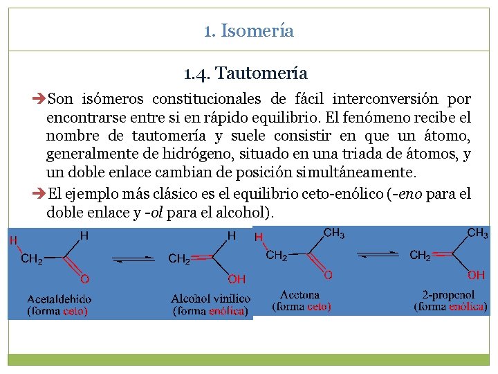 1. Isomería 1. 4. Tautomería Son isómeros constitucionales de fácil interconversión por encontrarse entre