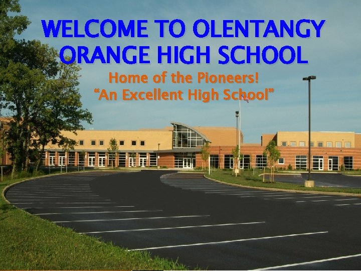 WELCOME TO OLENTANGY ORANGE HIGH SCHOOL Home of the Pioneers! “An Excellent High School”