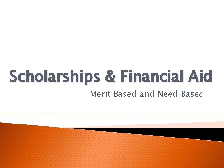Scholarships & Financial Aid Merit Based and Need Based 