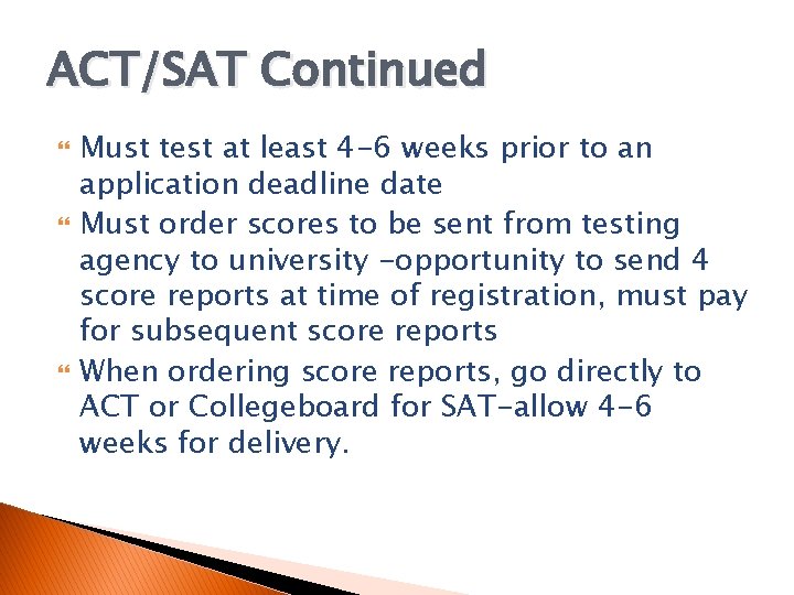 ACT/SAT Continued Must test at least 4 -6 weeks prior to an application deadline