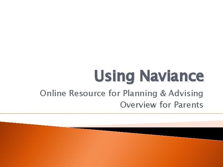 Using Naviance Online Resource for Planning & Advising Overview for Parents 