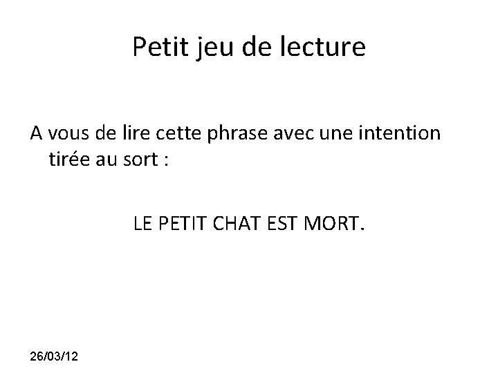 Petit jeu de lecture A vous de lire cette phrase avec une intention tirée